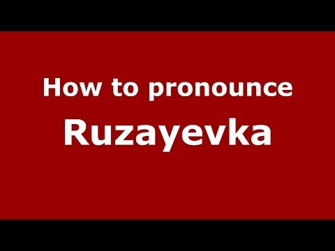 How to pronounce Ruzayevka (Russian/Russia)  - PronounceNames.com