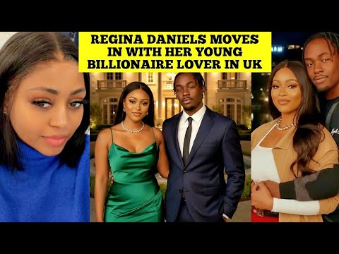 REGINA DANIELS MOVES IN WITH HER YOUNG BILLIONAIRE LOVER IN UK AMIDST CONFLICT WITH HER BROTHER 