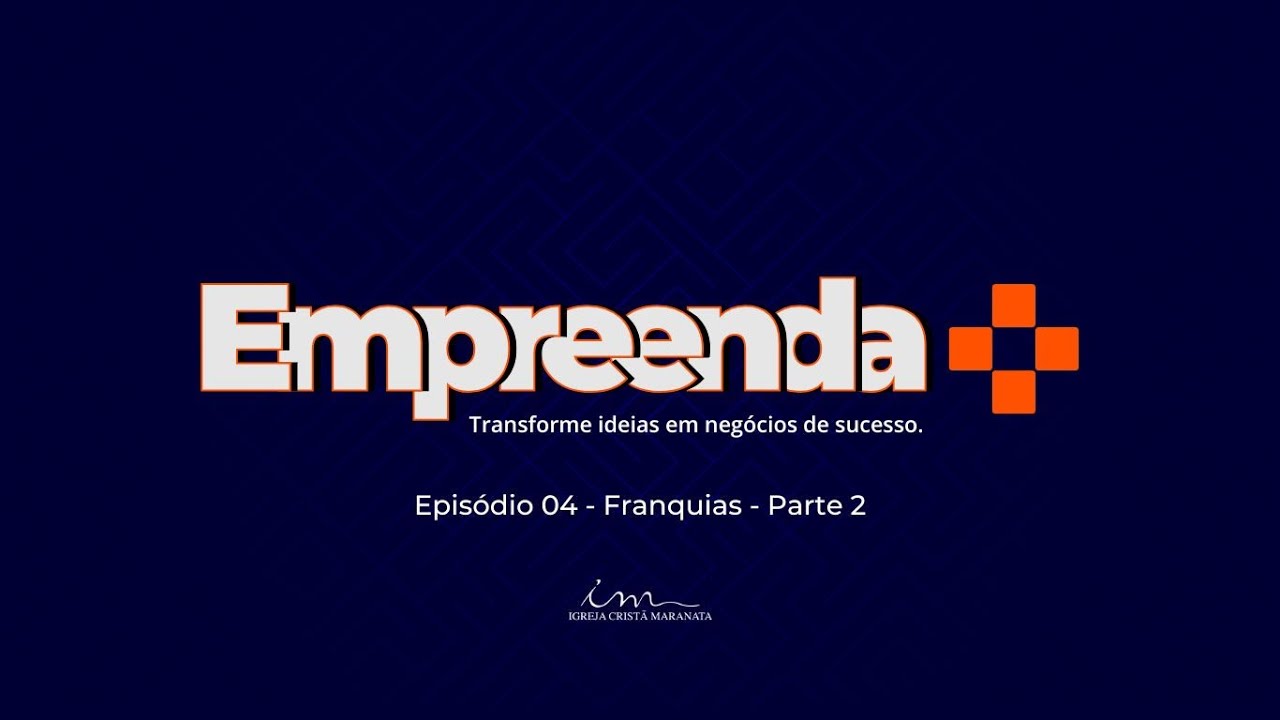 04/01/2025 - [EMPREENDA MAIS] - Igreja Cristã Maranata - Tema: "Franquias parte 2" - EP.04