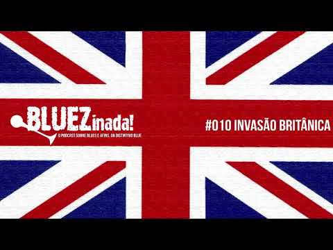 BLUEZinada! Podcast #010 - Invasão Britânica