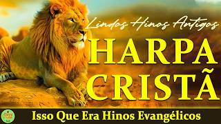 Hinos Da Harpa Cristã - Isso Que Era Hinos Evangélicos - Louvores antigos mais tocados
