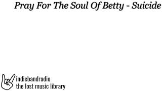 Pray For The Soul Of Betty - Suicide | indiebandradio: lost music library