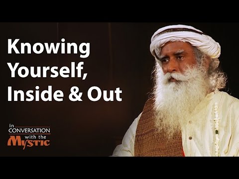 Knowing Yourself, Inside and Out | Sadhguru