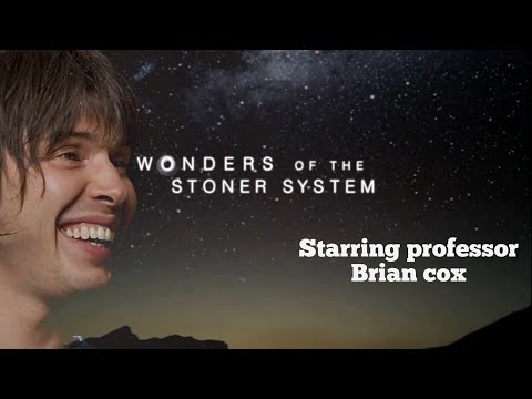 Brian cox and the wonders of the stoner system.