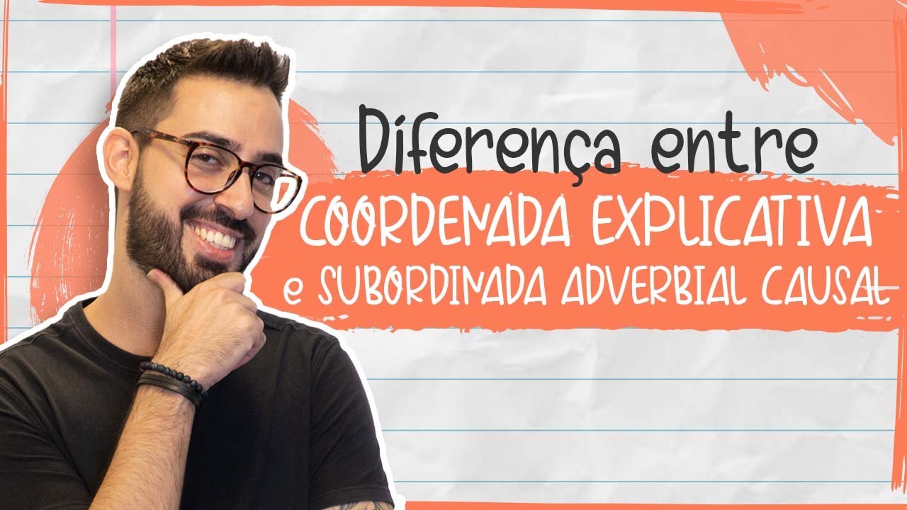 DIFERENÇA ENTRE COORDENADA EXPLICATIVA E SUBORDINADA ADVERBIAL CAUSAL