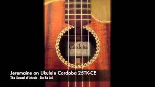 Video thumbnail for Jeremaine on Ukulele Cordoba 25TK CE The Sound of Music   Do Re Mi by Jeremaine Yeo