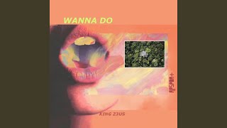 Wanna Do (feat. King Z3us)