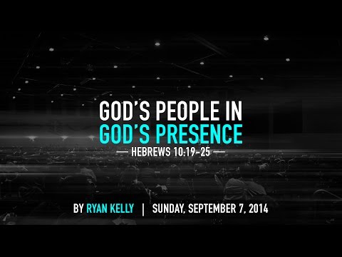 Ryan Kelly, "God's People in God's Presence" - Hebrews 10:19-25