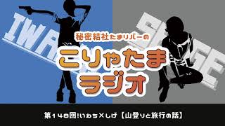 ラジオ配信【こりゃたまラジオ】第148回！山登りと旅行の話