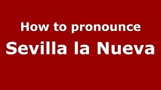 How to pronounce Sevilla La Nueva