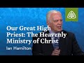 Ian Hamilton: Our Great High Priest: The Heavenly Ministry of Christ