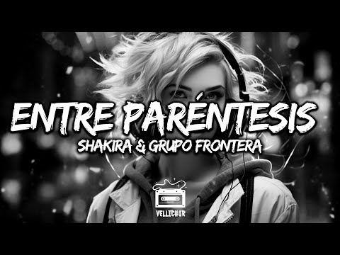 Shakira & Grupo Frontera - Entre Paréntesis (Letra / Lyrics)