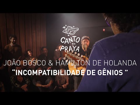 INCOMPATIBILIDADE DE GÊNIOS  |  HAMILTON DE HOLANDA & JOÃO BOSCO  | CANTO DA PRAYA
