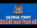 George Strait - Bigger Man Than Me (Karaoke)