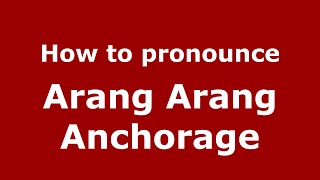 How to pronounce Arang Arang Anchorage