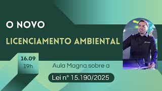 Lei Geral do Licenciamento Ambiental - Aula Magna sobre a Lei nº 15.190/2025