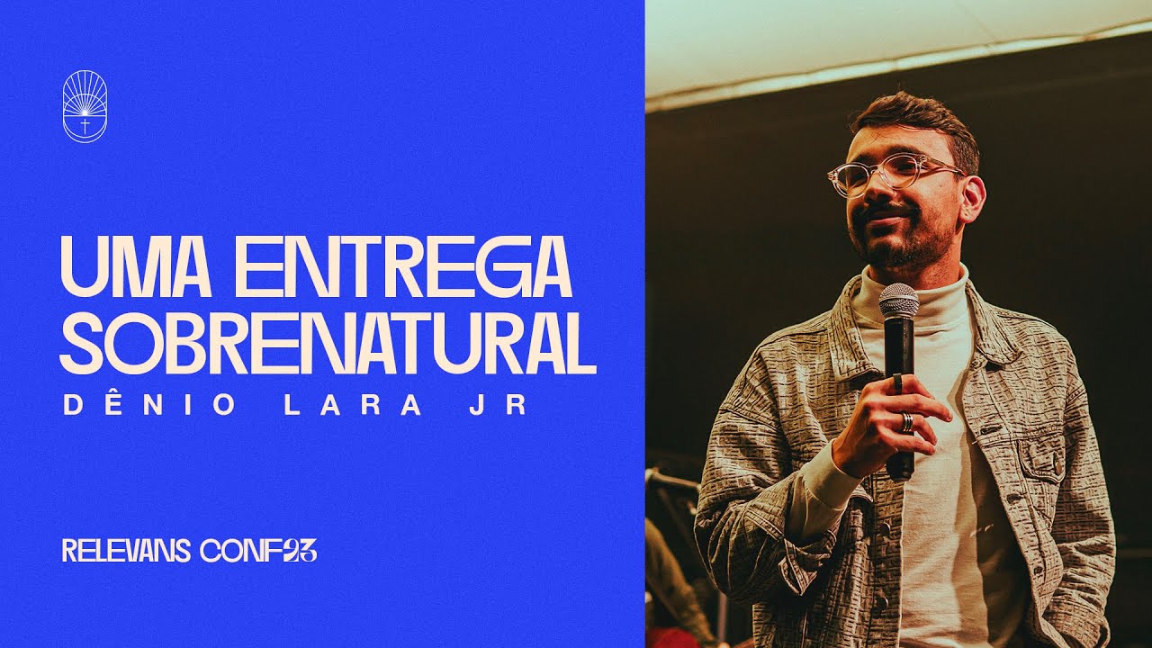 Dênio Lara Jr // Uma Entrega Sobrenatural (Conferência Relevans 2023)