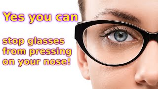 Yes you can stop glasses pressing on your nose