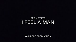 I FEEL A MAN - FRENETICS [REAL VERSION]
