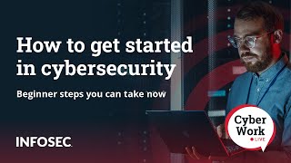 How to get started in cybersecurity: Beginner steps you can take now | Cyber Work Live
