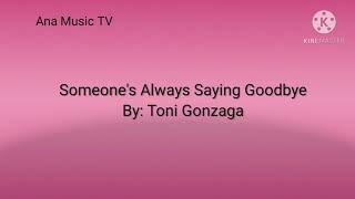 Someone Always Saying Goodbye By: Toni Gonzaga (Lyrics)  Created By: MUSIC LOVER