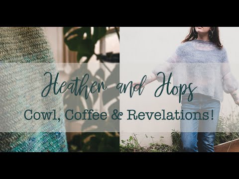 Heather and Hops Knitting Podcast || Episode 13 - Cowl, Coffee & Revelations! ||