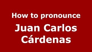 How to pronounce Juan Carlos Cárdenas