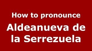 How to pronounce Aldeanueva De La Serrezuela