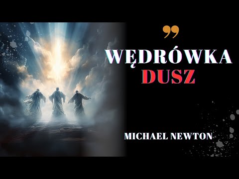 Co dzieje się po śmierci? Michael Newton cytaty. Wędrówka Dusz - nasze poprzednie wcielenie