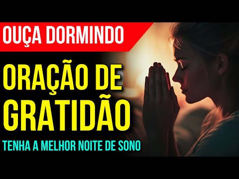 ORAÇÃO DE GRATIDÃO A DEUS PARA DORMIR E TER A MELHOR NOITE DE SON