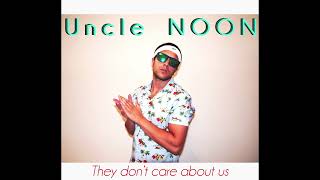 Uncle NOON - They Don&#39;t Care About Us (High Quality Version)