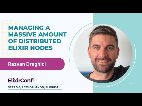 ElixirConf 2023 - Razvan Draghici - Managing a massive amount of distributed Elixir nodes
