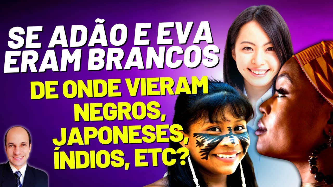 DE ONDE VIERAM NEGROS, JAPONESES, ÍNDIOS SE ADÃO E EVA ERAM BRANCOS?