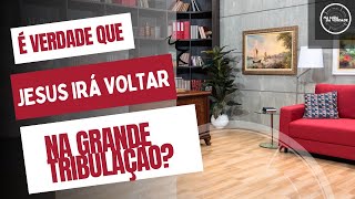 É verdade que Jesus irá voltar na grande tribulação?