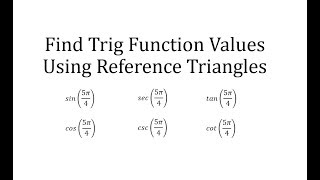Find Six Trig Function Values Using Reference Triangles - Mult. of pi/4