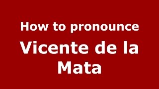 How to pronounce Vicente De La Mata