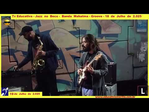 Tv Educativa - Jazz no Beco - Banda Mahatma Groove dia 18 de Julho de 2.025