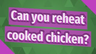 Can you reheat cooked chicken?