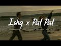Ishq x Pal Pal Endless Mashup (Slowed + Reverb)