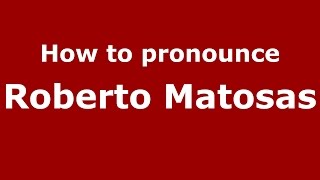 How to pronounce Roberto Matosas