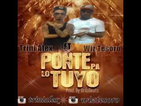 Trini Alex FT Wiz Tesoro – Ponte Pa´ Lo Tuyo (Prod. DriloBeats)