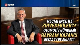 BEYAZ TV’DE ZİRVE BULUŞMASI! NECMİ İNCE, BESEKA OTOMOTİV’İN PATRONU BAYRAM KAZAN