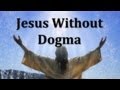 Jesus Without Dogma (Leap -- Look -- Listen) - Sunday April 13th, 2014