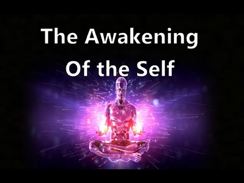 The Awakening of the Self -  Discovering a More Personal Relationship With Reality & Conciousness