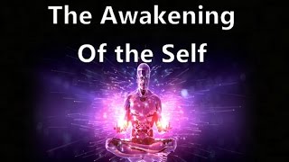 The Awakening of the Self -  Discovering a More Personal Relationship With Reality & Conciousness