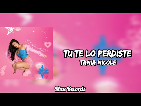 Tania Nicole - Tu Te Lo Perdiste (Letra) 🎵 | Mau Records 2025