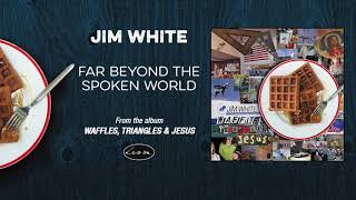 JIM WHITE - Far Beyond The Spoken World