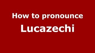 How to pronounce Lucazechi
