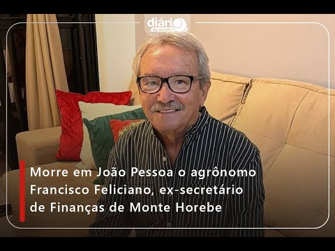 Morre em João Pessoa o agrônomo Francisco Feliciano, ex-secretário de Finanças de Monte Horebe