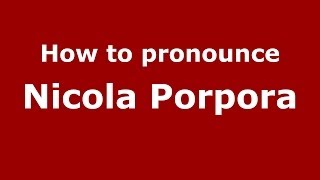 How to pronounce Nicola Porpora
